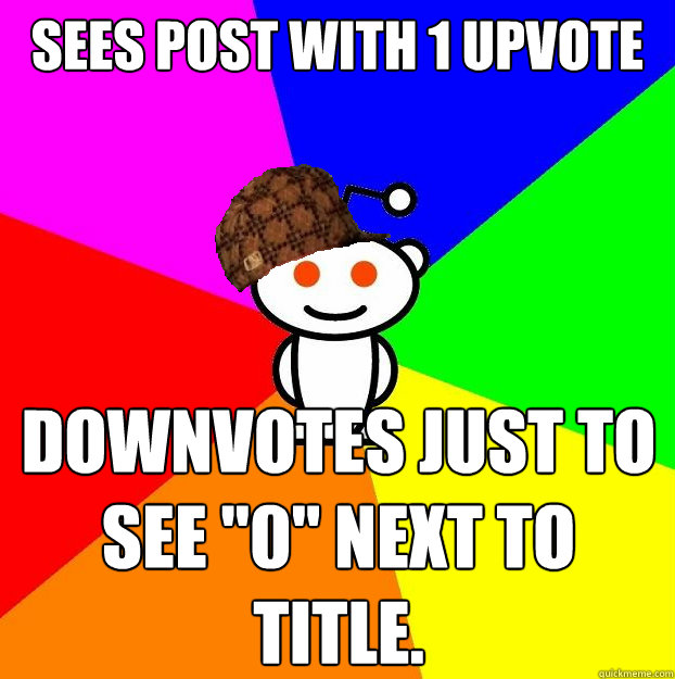 Sees post with 1 upvote Downvotes just to see 
