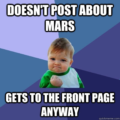Doesn't post about mars Gets to the front page anyway - Doesn't post about mars Gets to the front page anyway  Success Kid