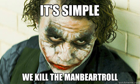 It's Simple we kill the manbeartroll  