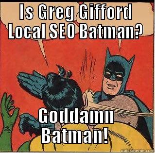 IS GREG GIFFORD LOCAL SEO BATMAN? GODDAMN BATMAN!  Slappin Batman