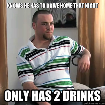 Knows he has to drive home that night Only has 2 drinks  Okay Guy Steve