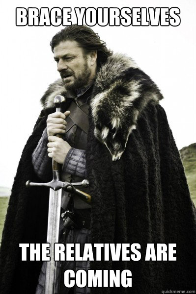 Brace yourselves The relatives are coming   