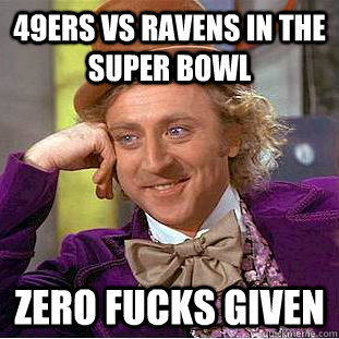 49ers vs Ravens in the Super Bowl zero fucks given  Creepy Wonka
