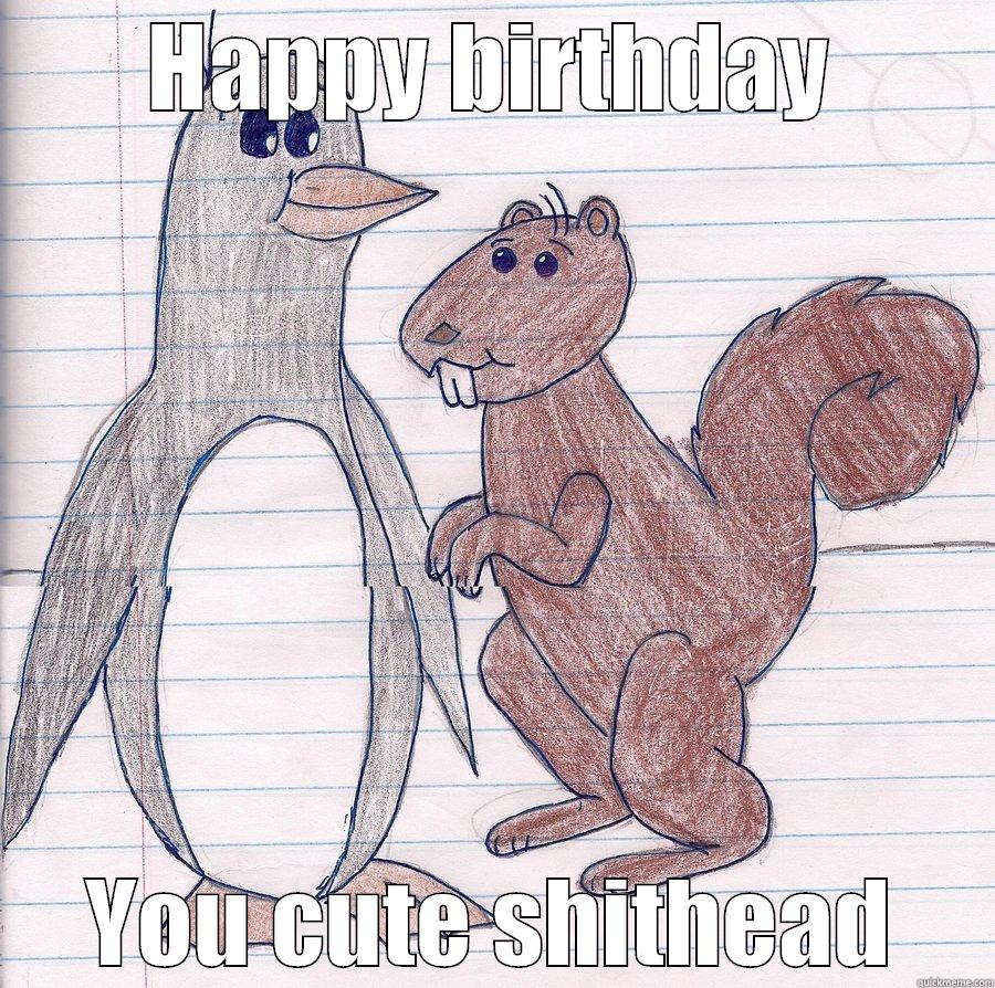 HAPPY BIRTHDAY YOU CUTE SHITHEAD Misc