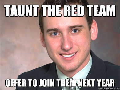 Taunt the red team offer to join them next year  