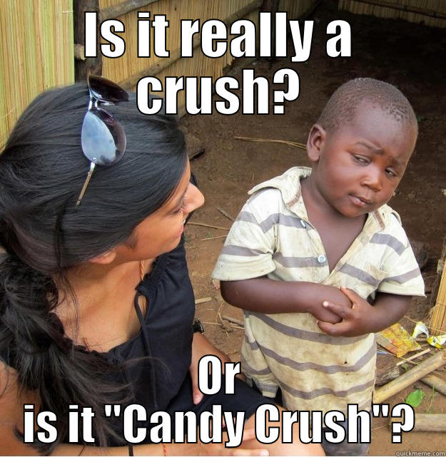 IS IT REALLY A CRUSH? OR IS IT 