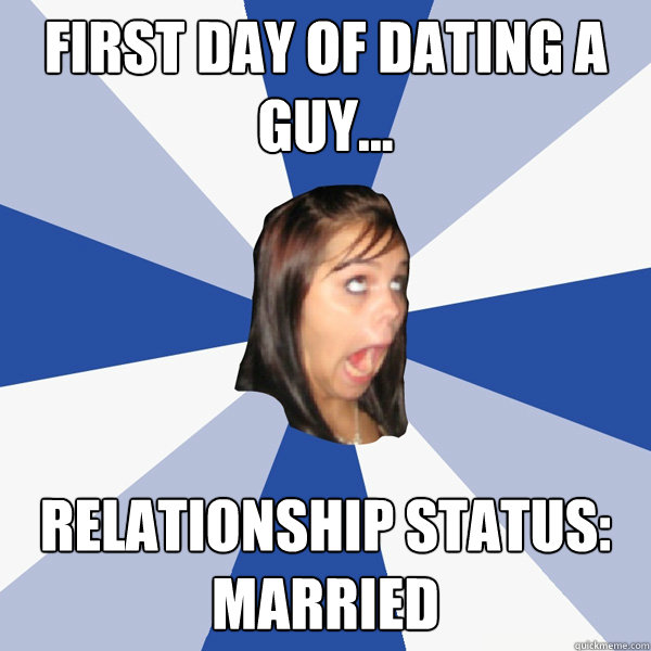 First day of dating a guy... Relationship status: Married  Annoying Facebook Girl