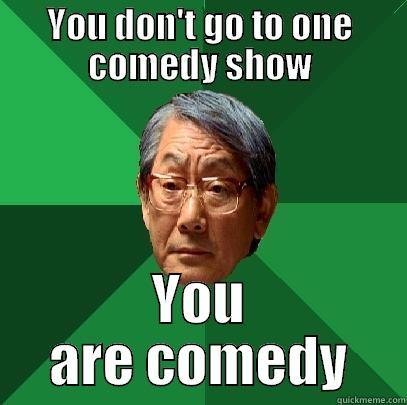 you are comedy - YOU DON'T GO TO ONE COMEDY SHOW YOU ARE COMEDY High Expectations Asian Father