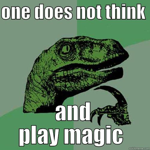ONE DOES NOT THINK  AND PLAY MAGIC  Philosoraptor