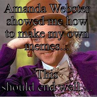 AMANDA WEBSTER SHOWED ME HOW TO MAKE MY OWN MEMES... THIS SHOULD END WELL.... Condescending Wonka
