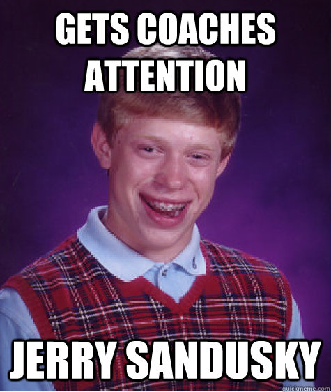 Gets Coaches Attention Jerry Sandusky  Bad Luck Brian