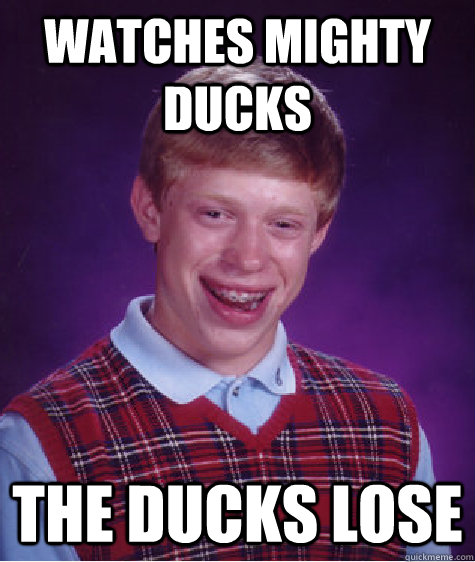 watches mighty ducks the ducks lose - watches mighty ducks the ducks lose  Bad Luck Brian