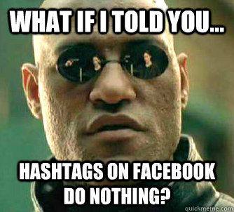 what if i told you... hashtags on facebook do nothing?  Matrix Morpheus