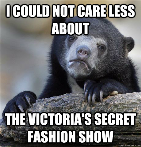 I could not care less about The Victoria's Secret Fashion Show  Confession Bear