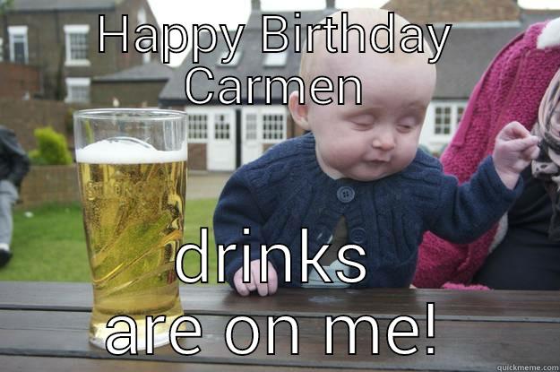 HAPPY BIRTHDAY CARMEN DRINKS ARE ON ME! drunk baby