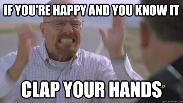 If You're happy and you know it Clap your hands - If You're happy and you know it Clap your hands  Breaking Bad Meme bb