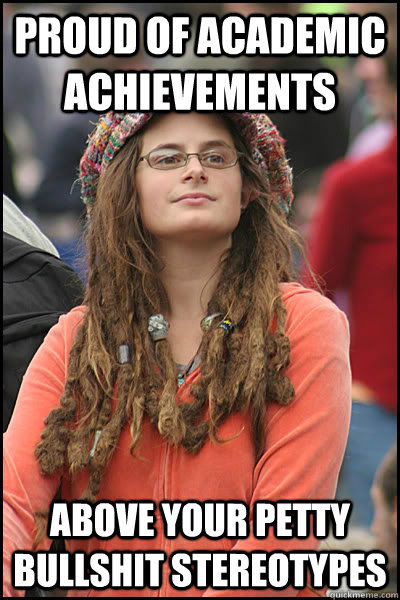 proud of academic achievements above your petty bullshit stereotypes  College Liberal