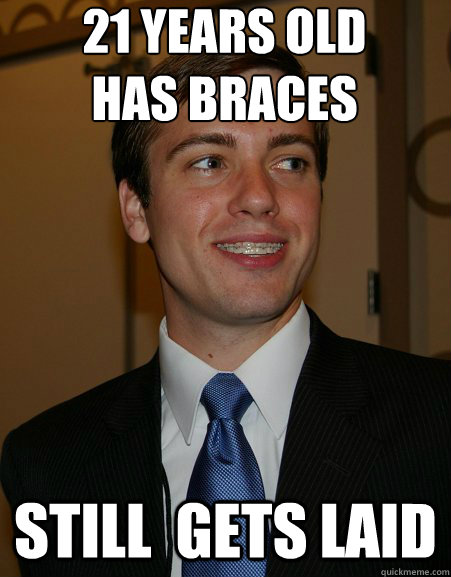 21 years old
has braces still  gets laid  College Republican