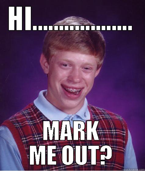 HI................... MARK ME OUT? Bad Luck Brian