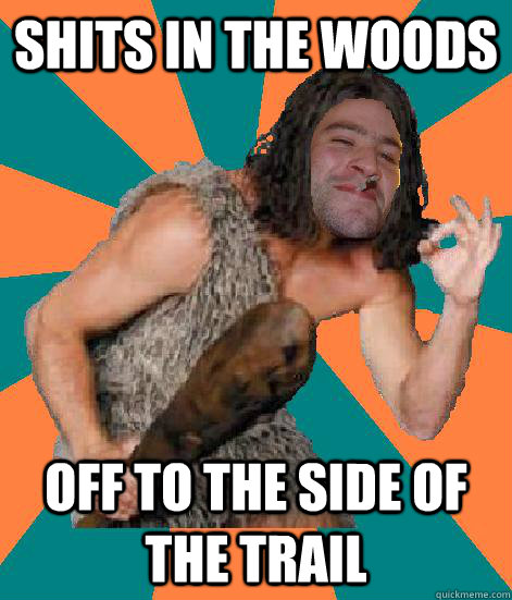 Shits in the woods Off to the side of the trail  Good Guy Grog