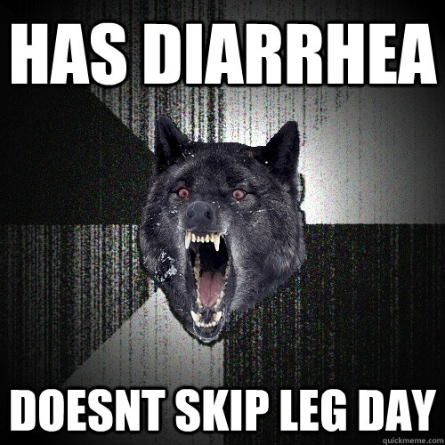 has diarrhea  doesnt skip leg day - has diarrhea  doesnt skip leg day  Insanity Wolf
