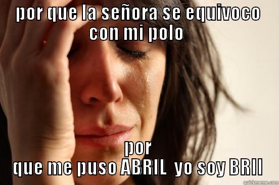 POR QUE LA SEÑORA SE EQUIVOCO CON MI POLO  POR QUE ME PUSO ABRIL  YO SOY BRII First World Problems