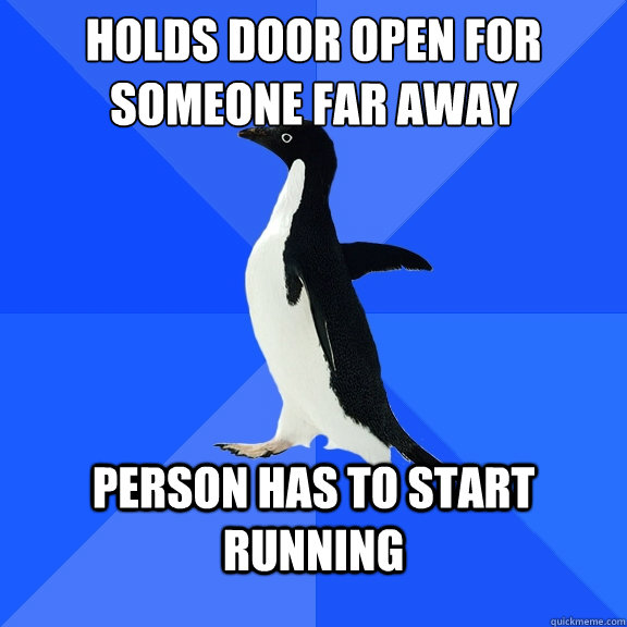 Holds door open for someone far away person has to start running  Socially Awkward Penguin
