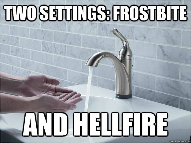 two settings: frostbite and hellfire  Faucet Song