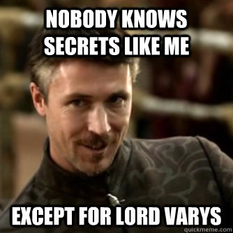 nobody knows secrets like me except for lord Varys  Littlefinger Logic