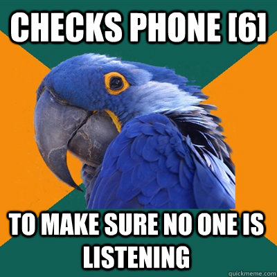 Checks phone [6] to make sure no one is  listening  Paranoid Parrot