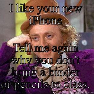 I LIKE YOUR NEW IPHONE TELL ME AGAIN WHY YOU DON'T BRING A BINDER OR PENCILS TO CLASS. Creepy Wonka