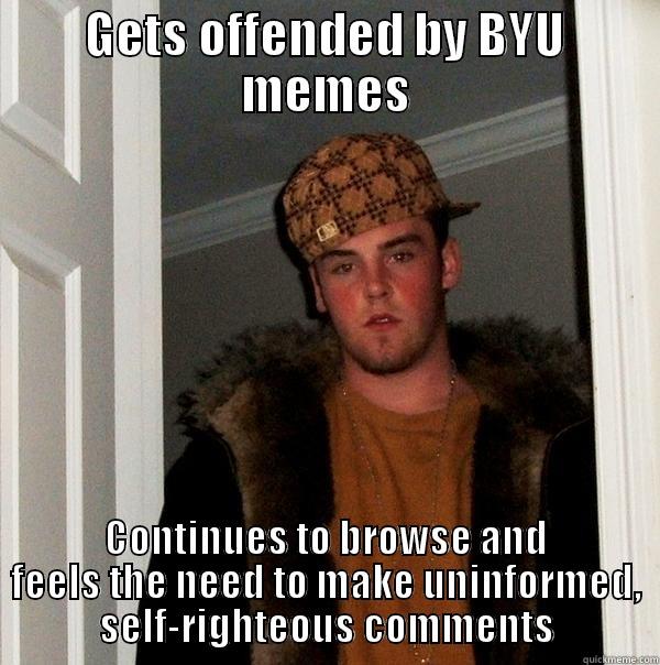 Scumbag BYU Meme Browsers - GETS OFFENDED BY BYU MEMES CONTINUES TO BROWSE AND FEELS THE NEED TO MAKE UNINFORMED, SELF-RIGHTEOUS COMMENTS Scumbag Steve