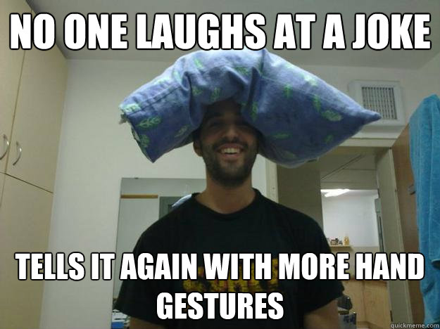 no one laughs at a joke tells it again with more hand gestures - no one laughs at a joke tells it again with more hand gestures  Best Friend Bencha