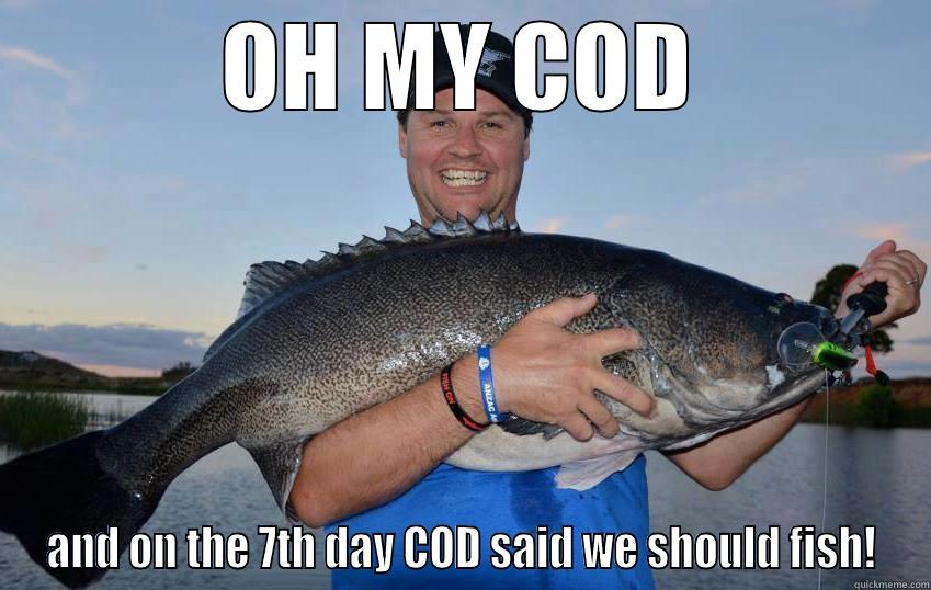 OH MY COD AND ON THE 7TH DAY COD SAID WE SHOULD FISH! Misc