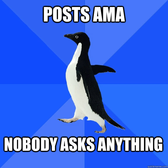 Posts AmA Nobody asks anything  Socially Awkward Penguin