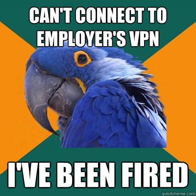 can't connect to employer's VPN I've been fired - can't connect to employer's VPN I've been fired  Paranoid Parrot