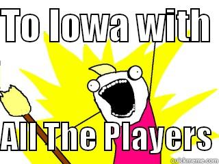 TO IOWA WITH   ALL THE PLAYERS All The Things