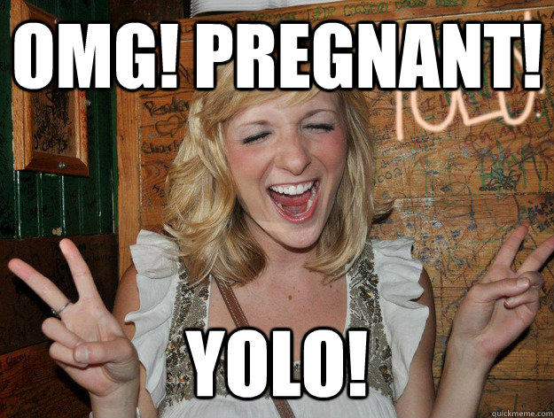 OMG! pregnant! yolo! - OMG! pregnant! yolo!  Yolo Girl