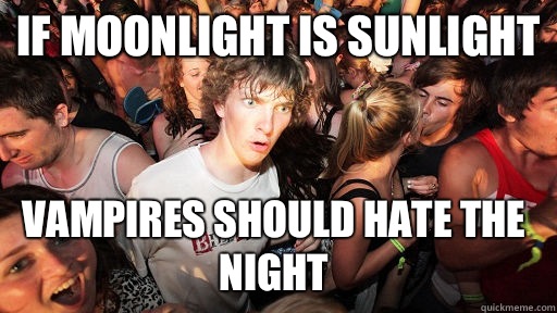 If moonlight is sunlight Vampires should hate the night  Sudden Clarity Clarence