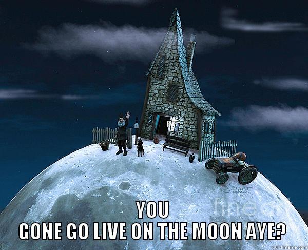  YOU GONE GO LIVE ON THE MOON AYE? Misc