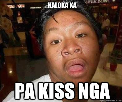 kaloka ka pa kiss nga  Nganga pinoy memes