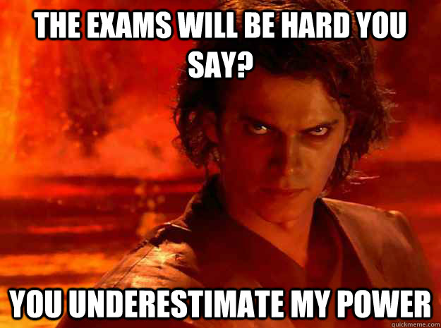 the exams will be hard you say? You underestimate my power  