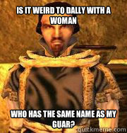 Is it weird to dally with a woman  who has the same name as my guar? - Is it weird to dally with a woman  who has the same name as my guar?  crassius curio