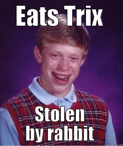 EATS TRIX STOLEN BY RABBIT Bad Luck Brian