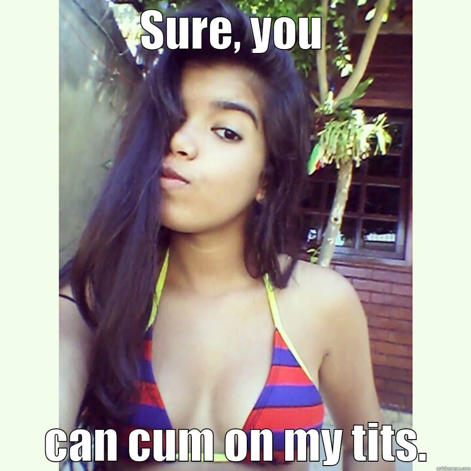 Sure, you can cum on my tits. - SURE, YOU  CAN CUM ON MY TITS. Misc