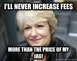 I'll never increase fees more than the price of my jag!  Nancy