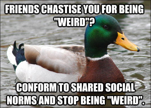 Friends Chastise you for being 