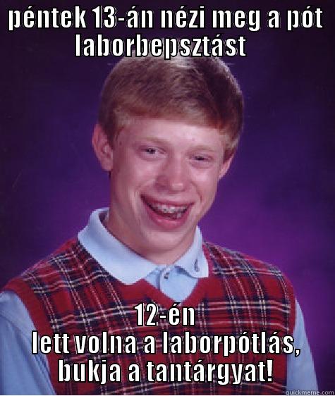 PÉNTEK 13-ÁN NÉZI MEG A PÓT LABORBEPSZTÁST   12-ÉN LETT VOLNA A LABORPÓTLÁS, BUKJA A TANTÁRGYAT! Bad Luck Brian
