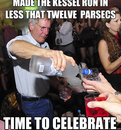 Made the kessel run in less that twelve  parsecs time to celebrate - Made the kessel run in less that twelve  parsecs time to celebrate  han yolo