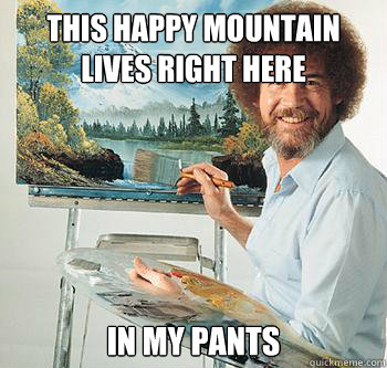 this happy mountain lives right here in my pants  BossRob